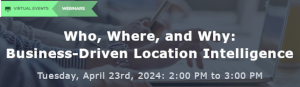 Who, Where, and Why: Business-Driven Location Intelligence (April 23rd)