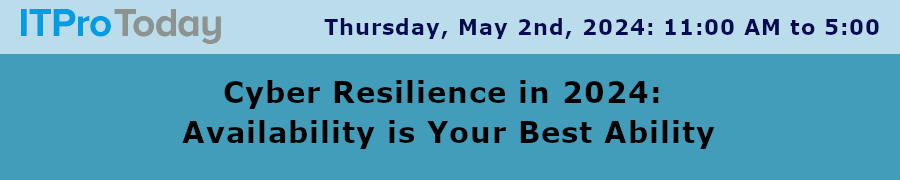 ITProToday: Cyber Resilience in 2024: Availability is Your Best Ability (May 2nd)