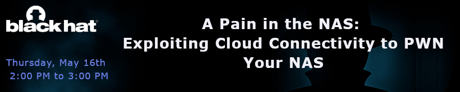 A Pain in the NAS: Exploiting Cloud Connectivity to PWN Your NAS (May 16th)