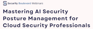 Mastering AI Security Posture Management for Cloud Security Professionals (May 21st)