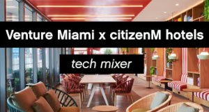 Venture Miami x citizenM Tech Mixer celebrating Small Business Month