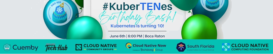 KuberTENes Birthday Bash! - Cloud Native South Florida + Tech Hub