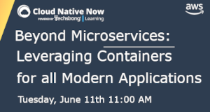 Beyond Microservices: Leveraging Containers for all Modern Applications (June 11th)