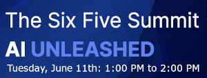 The Six Five Summit:  AI UNLEASHED (June 11th)