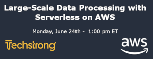 TechStrong: Large-Scale Data Processing with Serverless on AWS (June 24th)