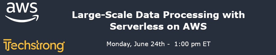 TechStrong: Large-Scale Data Processing with Serverless on AWS (June 24th)