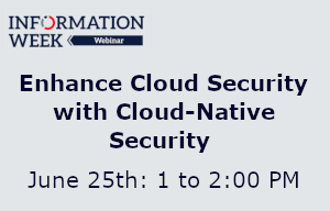 InformationWeek: Enhance Cloud Security with Cloud-Native Security (June 25th)
