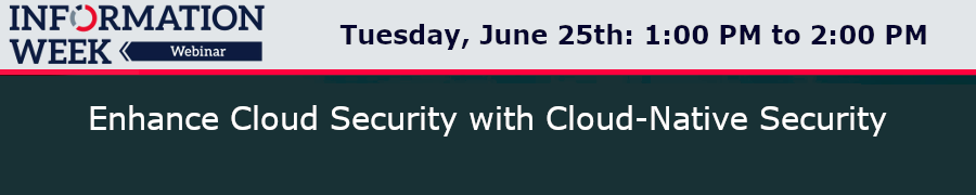 InformationWeek: Enhance Cloud Security with Cloud-Native Security (June 25th)