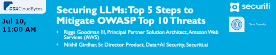 CSA: Securing LLMs: Top 5 Steps to Mitigate OWASP Top 10 Threats (July 10th)