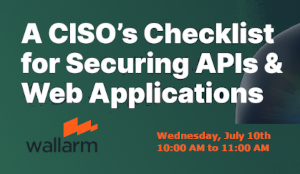 A CISO's Checklist For Securing APIs And Applications (July 10th)