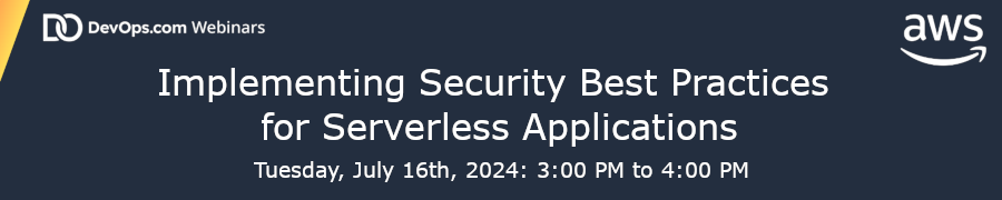 DevOps.com: Implementing Security Best Practices for Serverless Applications (July 16th)