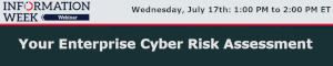 InformationWeek: Your Enterprise Cyber Risk Assessment (July 17th)