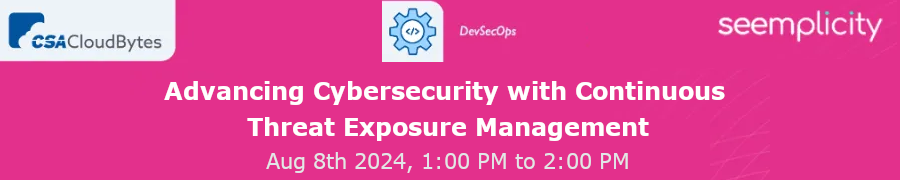 Advancing Cybersecurity with Continuous Threat Exposure Management  (Aug. 8th)