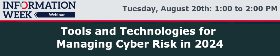 InformationWeek: Tools and Technologies for Managing Cyber Risk in 2024 (Aug, 20th)