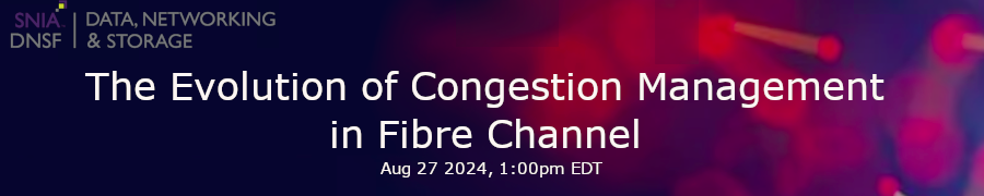 SNIA: The Evolution of Congestion Management in Fibre Channel (Aug. 27th)