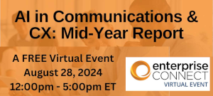 Enterprise Connect: AI in Communications & CX: Mid-Year Report (Aug. 28th)