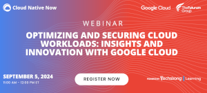 Optimizing and Securing Cloud Workloads: Insights and Innovation with Google Cloud (Sept. 5th)