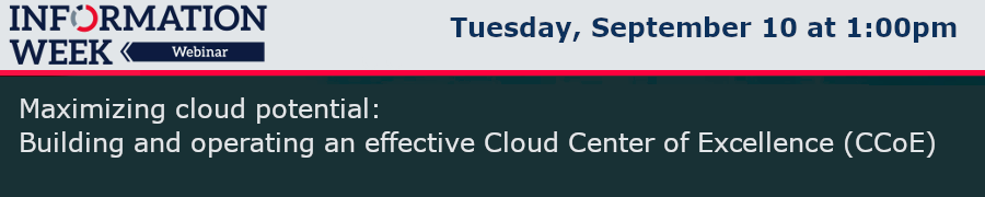 InformationWeek: Maximizing cloud potential: Building and operating an effective Cloud Center of Excellence (CCoE) (Sept. 10th)