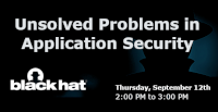 Black Hat: Unsolved Problems in Application Security (Sept. 12th)