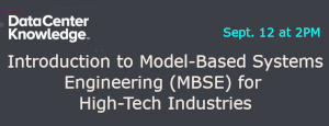 DataCenter Knowledge: Introduction to Model-Based Systems Engineering (MBSE) for High-Tech Industries (Sept. 12th)