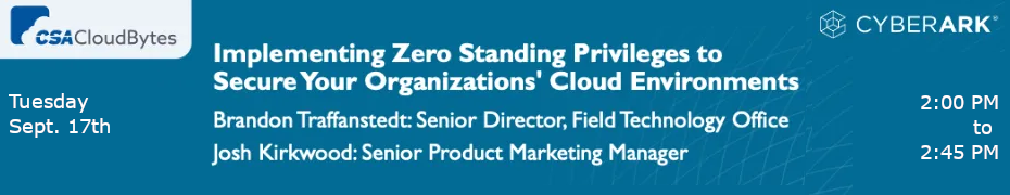 CSA: Implementing Zero Standing Privileges to Secure Your Organizations' Cloud Environments (Sept. 17th)