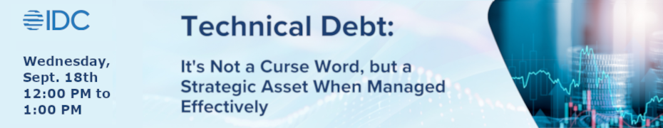IDC: Technical Debt: It's Not a Curse Word, but a Strategic Asset (Sept. 18th)