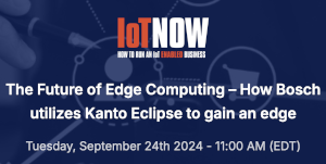 IoTNOW: The Future of Edge Computing - How Bosch utilizes Kanto Eclipse to gain an edge (Sept. 24th)