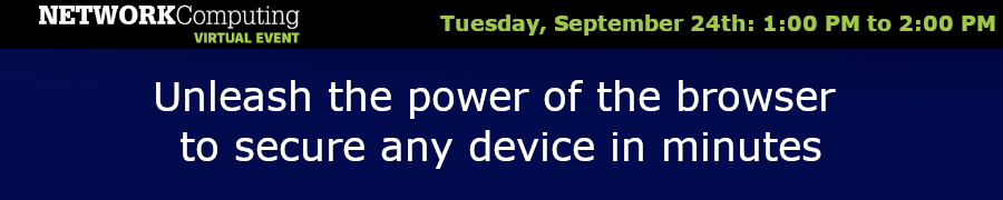 NETWORKComputing: Unleash the power of the browser to secure any device in minutes (Sept. 24th)