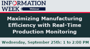 InformationWeek: Maximizing Manufacturing Efficiency with Real-Time Production Monitoring (Sept. 25th)