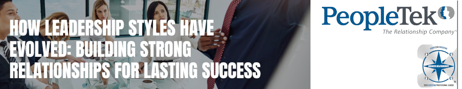 How Leadership Styles Have Evolved: Building Strong Relationships For Lasting Success