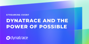 Dynatrace and the Power of Possible (Oct 2nd)