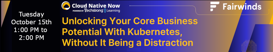 Unlocking Your Core Business Potential With Kubernetes, Without It Being a Distraction (Oct. 15th)