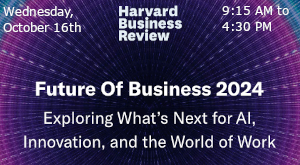 HBR: Future of Business 2024 - Exploring What's Next for AI, Innovation, and the World of Work (Oct. 16th)