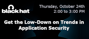 Blackhat: Get the Low-Down on Trends in Application Security (Oct. 24th)