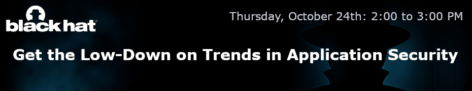 Blackhat: Get the Low-Down on Trends in Application Security (Oct. 24th)