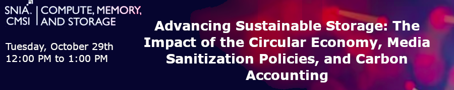 SNIA: Advancing Sustainable Storage: The Impact of the Circular Economy, Media Sanitization Policies, and Carbon Accounting (Oct. 29th)
