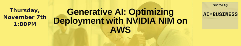 AI*Business: Generative AI: Optimizing Deployment with NVIDIA NIM on AWS (Nov. 7th)