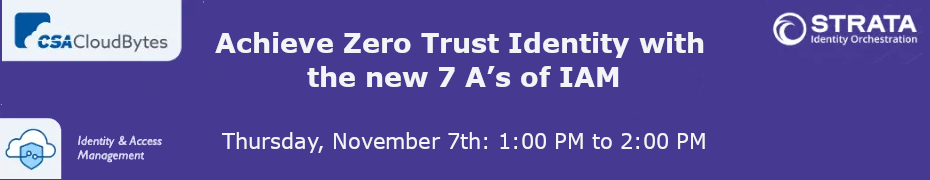 CSA: Achieve Zero Trust Identity with the new 7 A's of IAM (Nov. 7th)