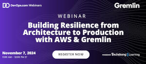 DevOps.com: Building Resilience from Architecture to Production with AWS & Gremlin (Nov. 7th)
