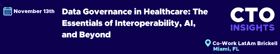 CTO Insights Miami  -  Data Governance in Healthcare