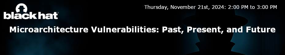 Microarchitecture Vulnerabilities: Past, Present, and Future (Nov. 21st)