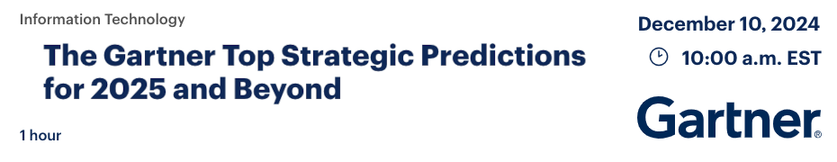 The Gartner Top Strategic Predictions for 2025 and Beyond (Dec. 10th)