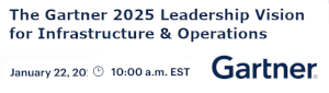 The Gartner 2025 Leadership Vision for Infrastructure & Operations (Jan. 22nd)