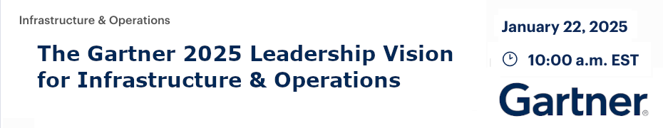 The Gartner 2025 Leadership Vision for Infrastructure & Operations (Jan. 22nd)