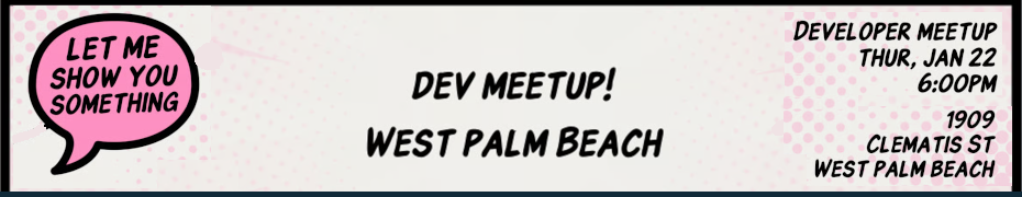 Let Me Show You Something: Dev Meetup! West Palm Beach