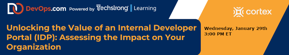 Unlocking the Value of an Internal Developer Portal (IDP): Assessing the Impact on Your Organization (Jan. 29th)
