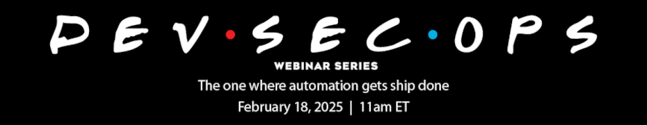 DevSecOps 'Friends', Webinar Series:The One Where Automation Gets Ship Done (Feb. 18th)