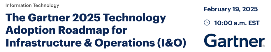 The Gartner 2025 Technology Adoption Roadmap For Infrastructure & Operations (I&O) (Feb. 19th)