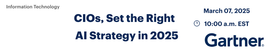 CIOs, Set the Right AI Strategy in 2025 (March 7th)