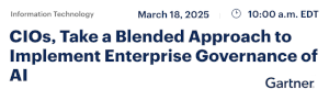 CIOs, Take a Blended Approach to Implement Enterprise Governance of AI (March 18th)